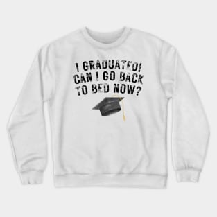 I Graduated Can I Go Back To Bed Now Crewneck Sweatshirt